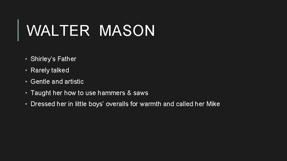 WALTER MASON • Shirley’s Father • Rarely talked • Gentle and artistic • Taught