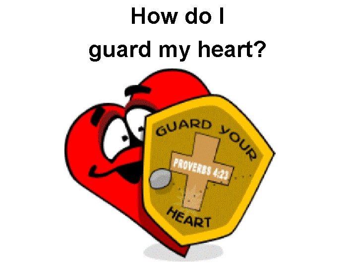 How do I guard my heart? 