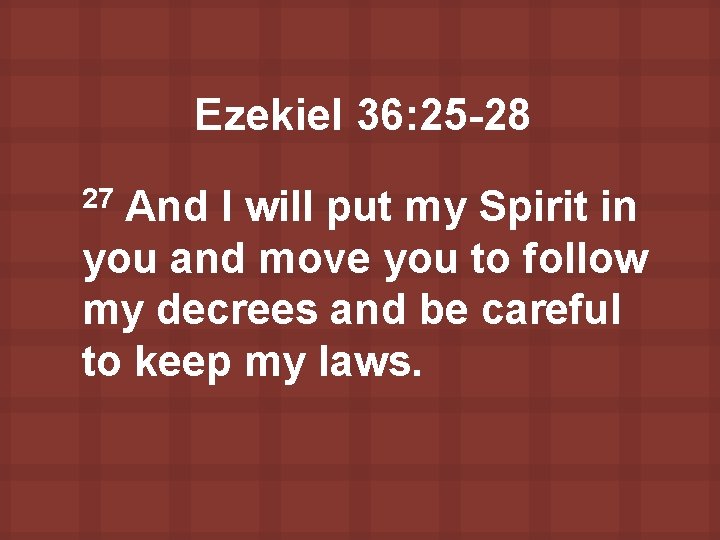 Ezekiel 36: 25 -28 And I will put my Spirit in you and move