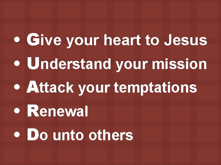  • • • Give your heart to Jesus Understand your mission Attack your