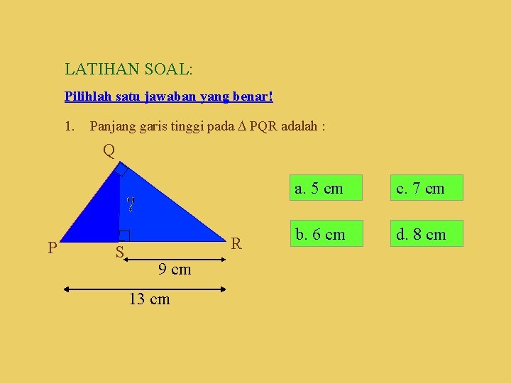 LATIHAN SOAL: Pilihlah satu jawaban yang benar! 1. Panjang garis tinggi pada PQR adalah