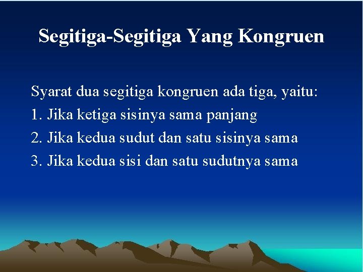 Segitiga-Segitiga Yang Kongruen Syarat dua segitiga kongruen ada tiga, yaitu: 1. Jika ketiga sisinya