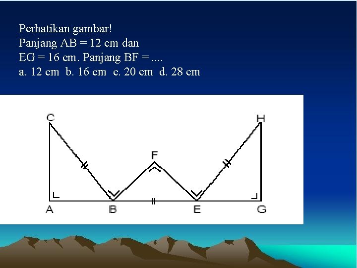 Perhatikan gambar! Panjang AB = 12 cm dan EG = 16 cm. Panjang BF