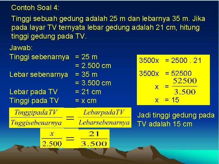 Contoh Soal 4: Tinggi sebuah gedung adalah 25 m dan lebarnya 35 m. Jika