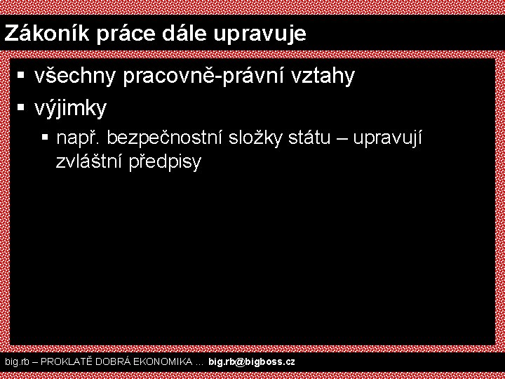 Zákoník práce dále upravuje § všechny pracovně-právní vztahy § výjimky § např. bezpečnostní složky