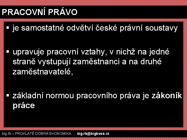 PRACOVNÍ PRÁVO § je samostatné odvětví české právní soustavy § upravuje pracovní vztahy, v