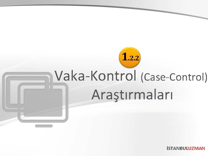 1. 2. 2 Vaka-Kontrol (Case-Control) Araştırmaları İSTANBULUZMAN 