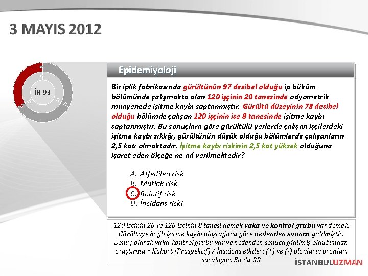 Epidemiyoloji İH-93 Bir iplik fabrikasında gürültünün 97 desibel olduğu ip büküm bölümünde çalışmakta olan