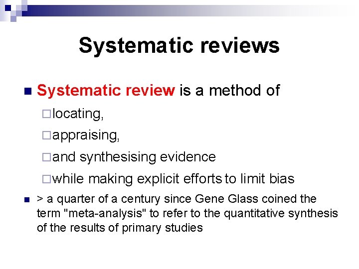 Systematic reviews n Systematic review is a method of ¨ locating, ¨ appraising, ¨