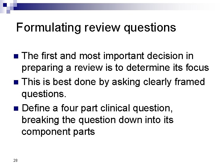 Formulating review questions The first and most important decision in preparing a review is