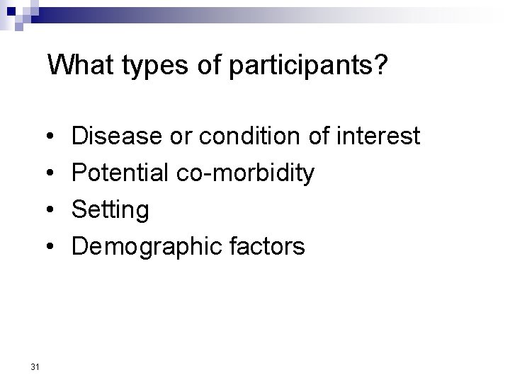 What types of participants? • • 31 Disease or condition of interest Potential co-morbidity