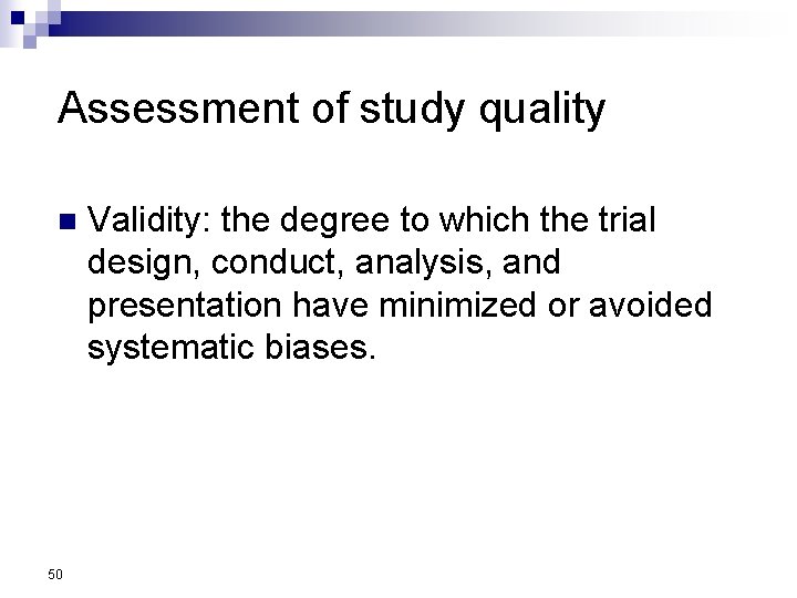 Assessment of study quality n 50 Validity: the degree to which the trial design,