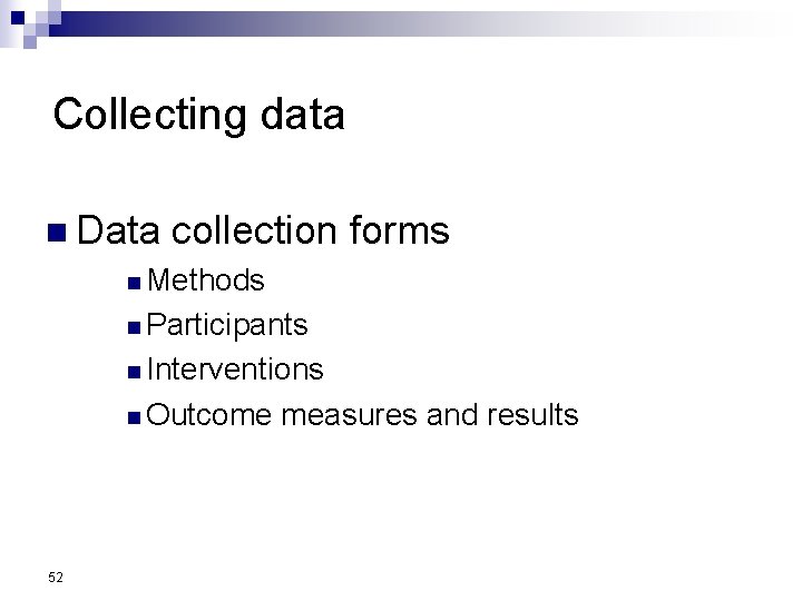 Collecting data n Data collection forms n Methods n Participants n Interventions n Outcome