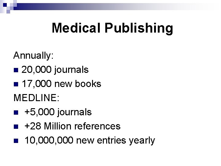 Medical Publishing Annually: n 20, 000 journals n 17, 000 new books MEDLINE: n