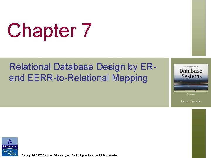 Chapter 7 Relational Database Design by ERand EERR-to-Relational Mapping Copyright © 2007 Pearson Education,