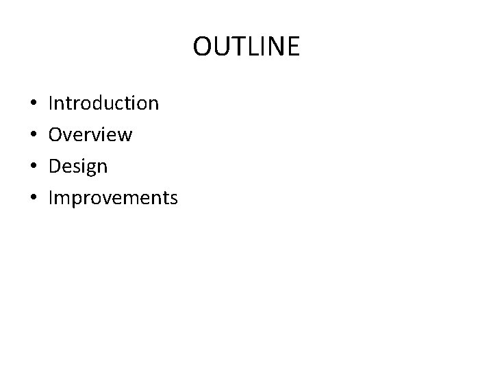 OUTLINE • • Introduction Overview Design Improvements 