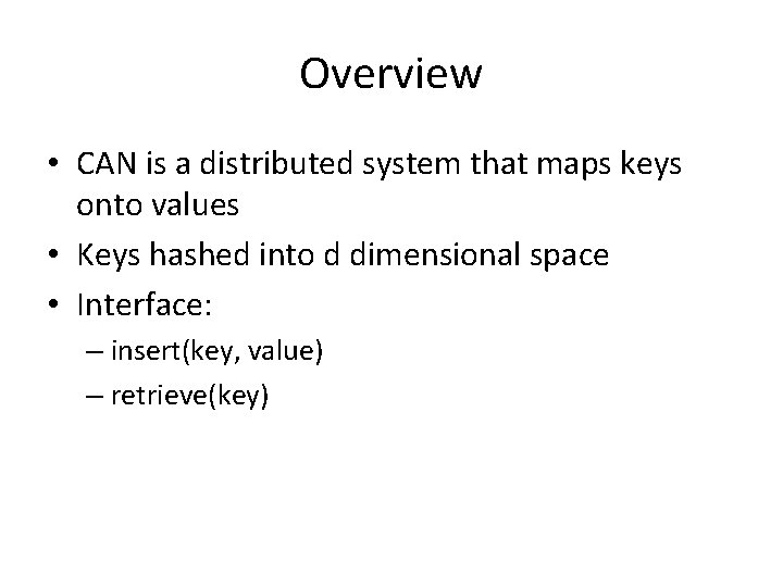 Overview • CAN is a distributed system that maps keys onto values • Keys