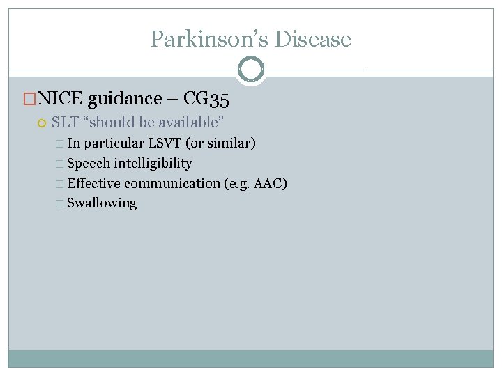 Parkinson’s Disease �NICE guidance – CG 35 SLT “should be available” � In particular