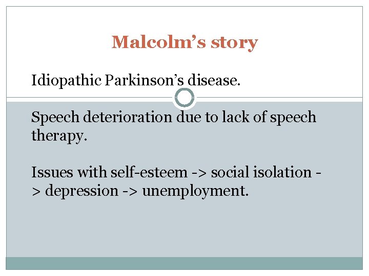 Malcolm’s story Idiopathic Parkinson’s disease. Speech deterioration due to lack of speech therapy. Issues