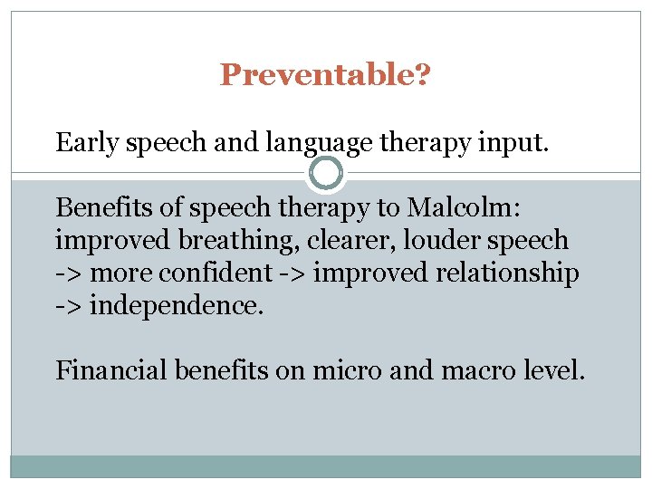 Preventable? Early speech and language therapy input. Benefits of speech therapy to Malcolm: improved