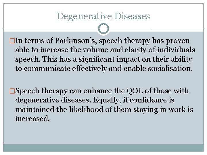 Degenerative Diseases �In terms of Parkinson’s, speech therapy has proven able to increase the