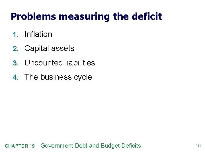 Problems measuring the deficit 1. Inflation 2. Capital assets 3. Uncounted liabilities 4. The
