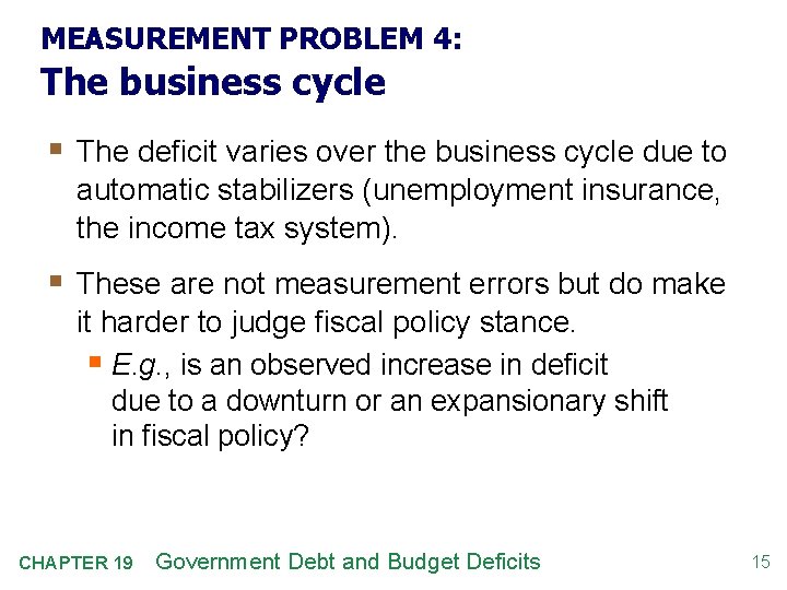 MEASUREMENT PROBLEM 4: The business cycle § The deficit varies over the business cycle