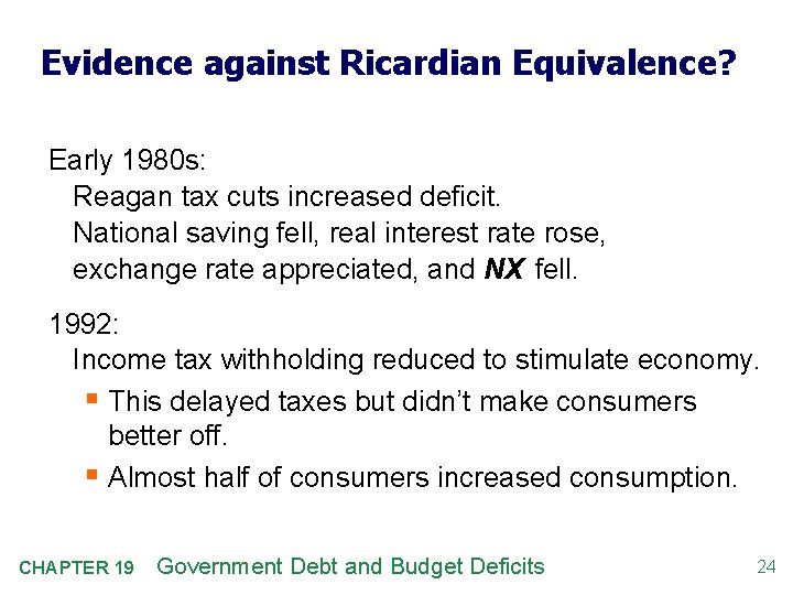 Evidence against Ricardian Equivalence? Early 1980 s: Reagan tax cuts increased deficit. National saving