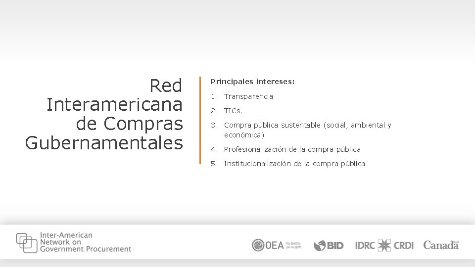 Red Interamericana de Compras Gubernamentales Principales intereses: 1. Transparencia 2. TICs. 3. Compra pública