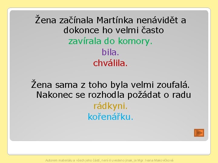 Žena začínala Martínka nenávidět a dokonce ho velmi často zavírala do komory. bila. chválila.