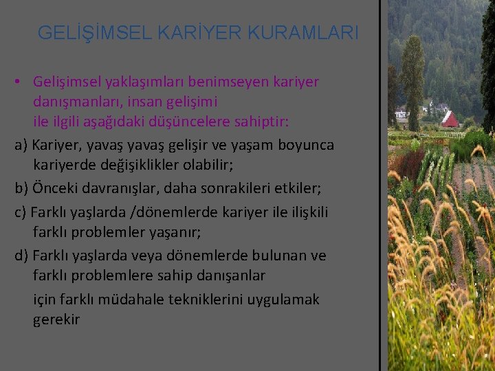 GELİŞİMSEL KARİYER KURAMLARI • Gelişimsel yaklaşımları benimseyen kariyer danışmanları, insan gelişimi ile ilgili aşağıdaki