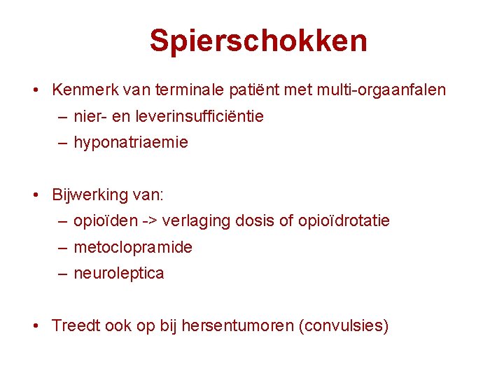 Spierschokken • Kenmerk van terminale patiënt met multi-orgaanfalen – nier- en leverinsufficiëntie – hyponatriaemie