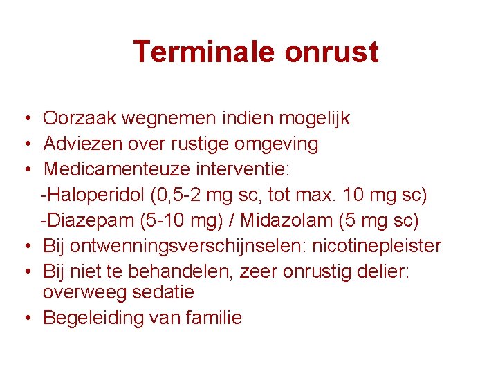 Terminale onrust • Oorzaak wegnemen indien mogelijk • Adviezen over rustige omgeving • Medicamenteuze