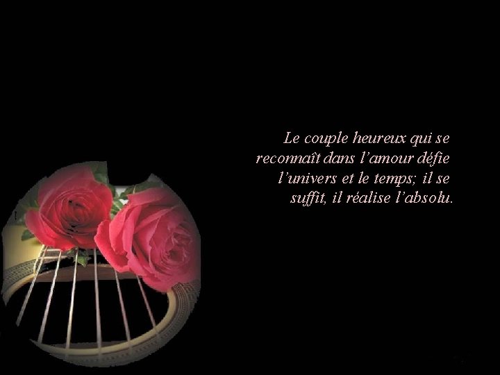 Le couple heureux qui se reconnaît dans l’amour défie l’univers et le temps; il