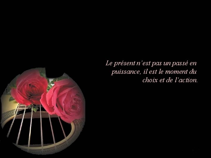 Le présent n’est pas un passé en puissance, il est le moment du choix