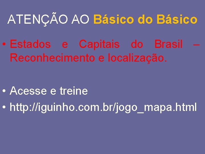 ATENÇÃO AO Básico do Básico • Estados e Capitais do Brasil – Reconhecimento e