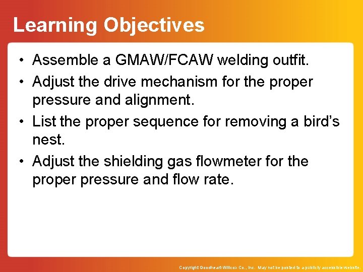 Learning Objectives • Assemble a GMAW/FCAW welding outfit. • Adjust the drive mechanism for