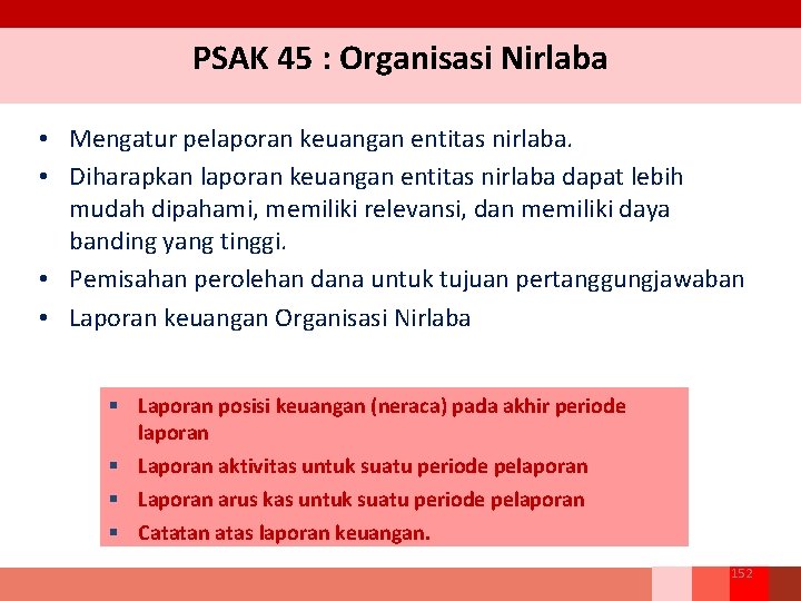 PSAK 45 : Organisasi Nirlaba • Mengatur pelaporan keuangan entitas nirlaba. • Diharapkan laporan