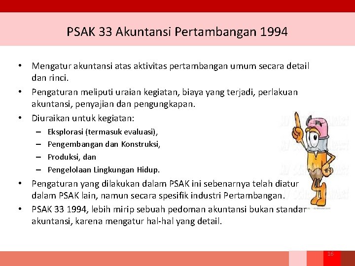 PSAK 33 Akuntansi Pertambangan 1994 • Mengatur akuntansi atas aktivitas pertambangan umum secara detail