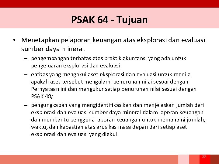 PSAK 64 - Tujuan • Menetapkan pelaporan keuangan atas eksplorasi dan evaluasi sumber daya