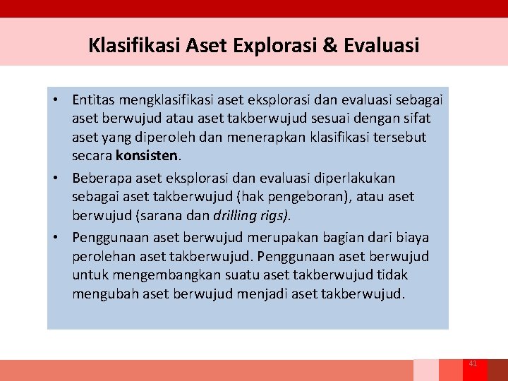 Klasifikasi Aset Explorasi & Evaluasi • Entitas mengklasifikasi aset eksplorasi dan evaluasi sebagai aset