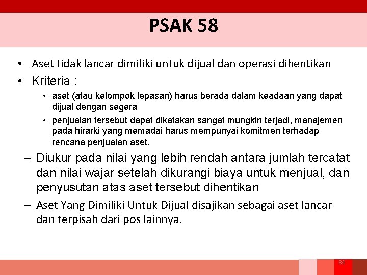 PSAK 58 • Aset tidak lancar dimiliki untuk dijual dan operasi dihentikan • Kriteria