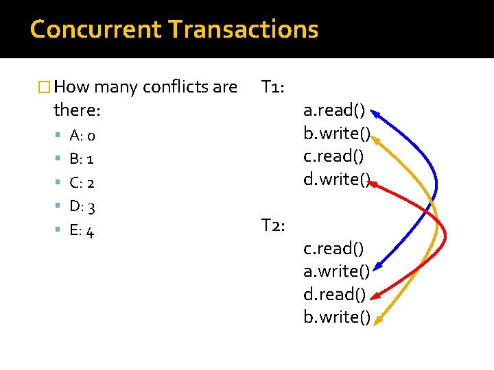 Concurrent Transactions � How many conflicts are there: T 1: A: 0 B: 1