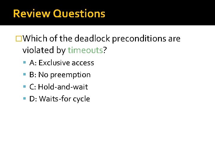 Review Questions �Which of the deadlock preconditions are violated by timeouts? A: Exclusive access