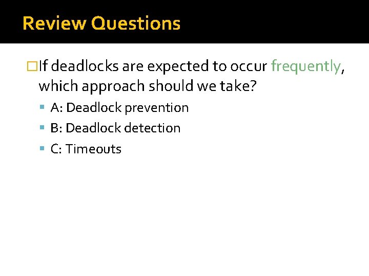 Review Questions �If deadlocks are expected to occur frequently, which approach should we take?