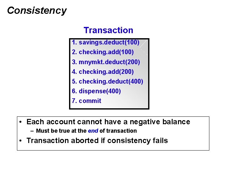 Consistency Transaction 1. savings. deduct(100) 2. checking. add(100) 3. mnymkt. deduct(200) 4. checking. add(200)