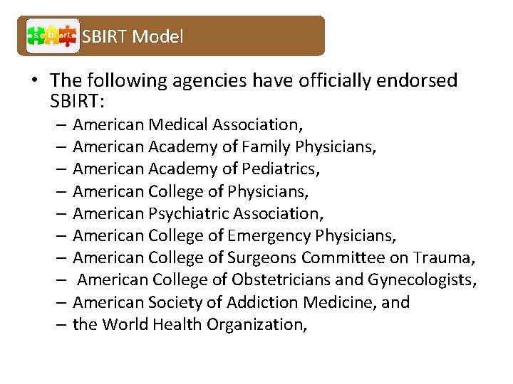 SBIRT Model • The following agencies have officially endorsed SBIRT: – American Medical Association,