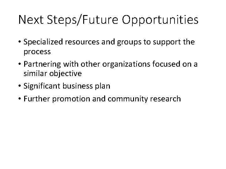 Next Steps/Future Opportunities • Specialized resources and groups to support the process • Partnering