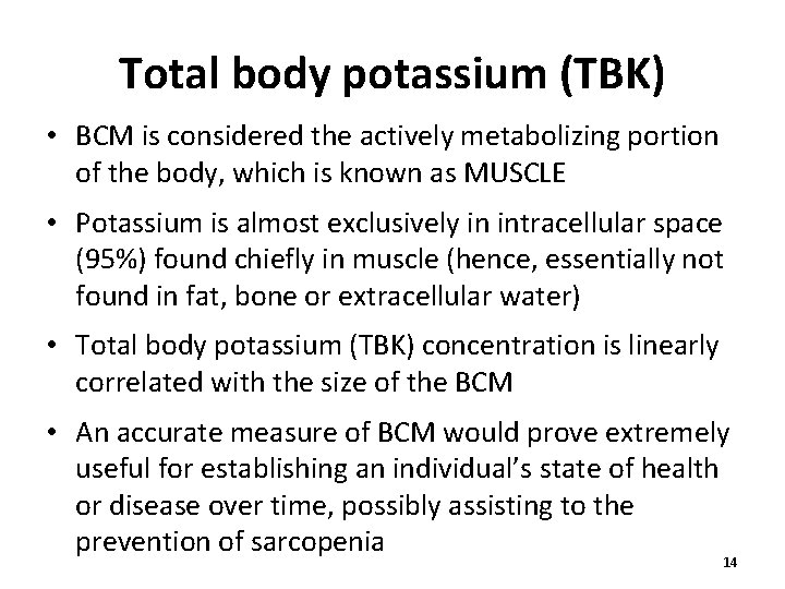 Total body potassium (TBK) • BCM is considered the actively metabolizing portion of the Total body potassium (TBK) • BCM is considered the actively metabolizing portion of the