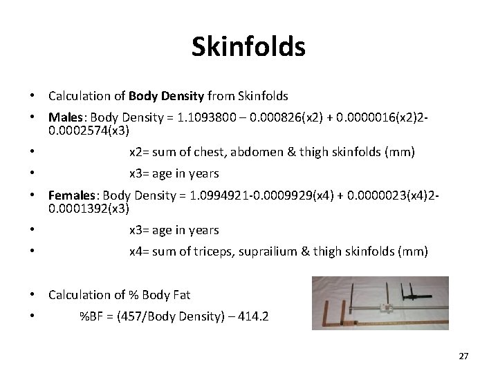 Skinfolds • Calculation of Body Density from Skinfolds • Males: Body Density = 1.